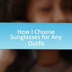 How I Choose Sunglasses for Any Outfit