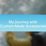 My Journey with Custom-Made Accessories