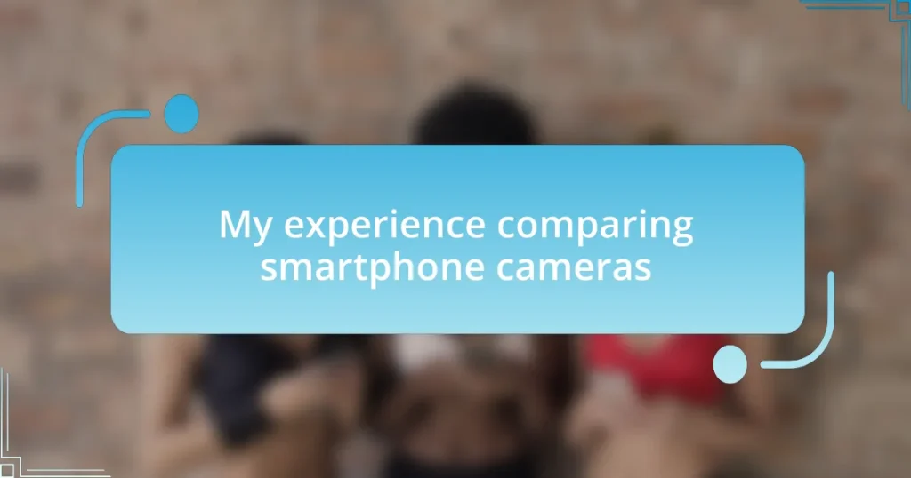 My experience comparing smartphone cameras