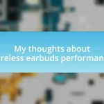 My thoughts about wireless earbuds performance