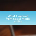 What I learned from social media shifts