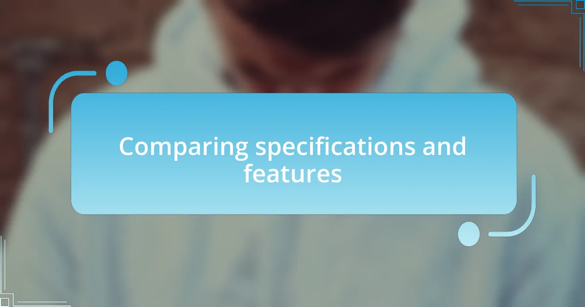 Comparing specifications and features