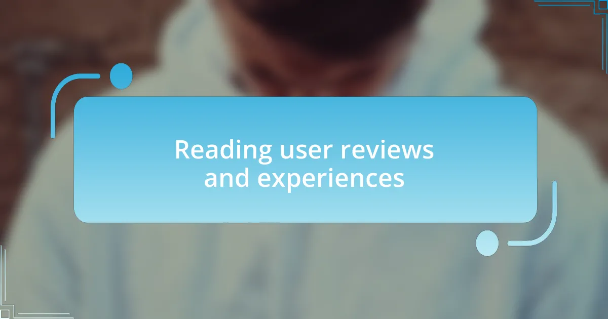 Reading user reviews and experiences