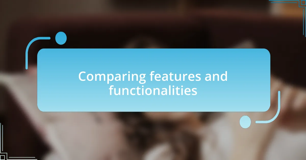 Comparing features and functionalities