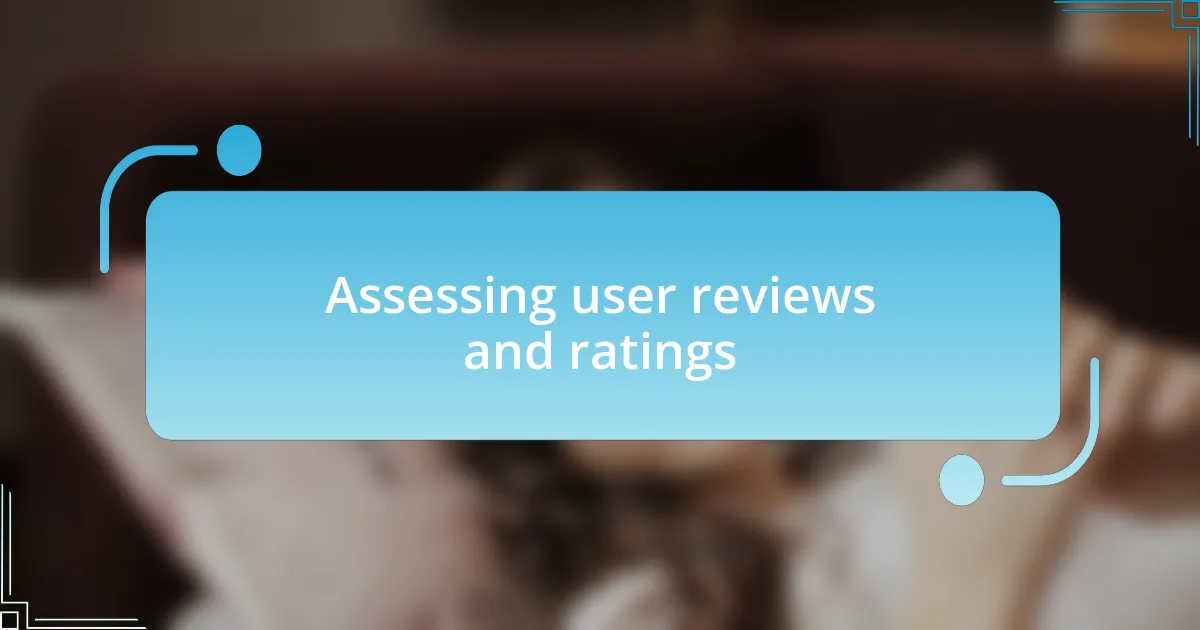 Assessing user reviews and ratings