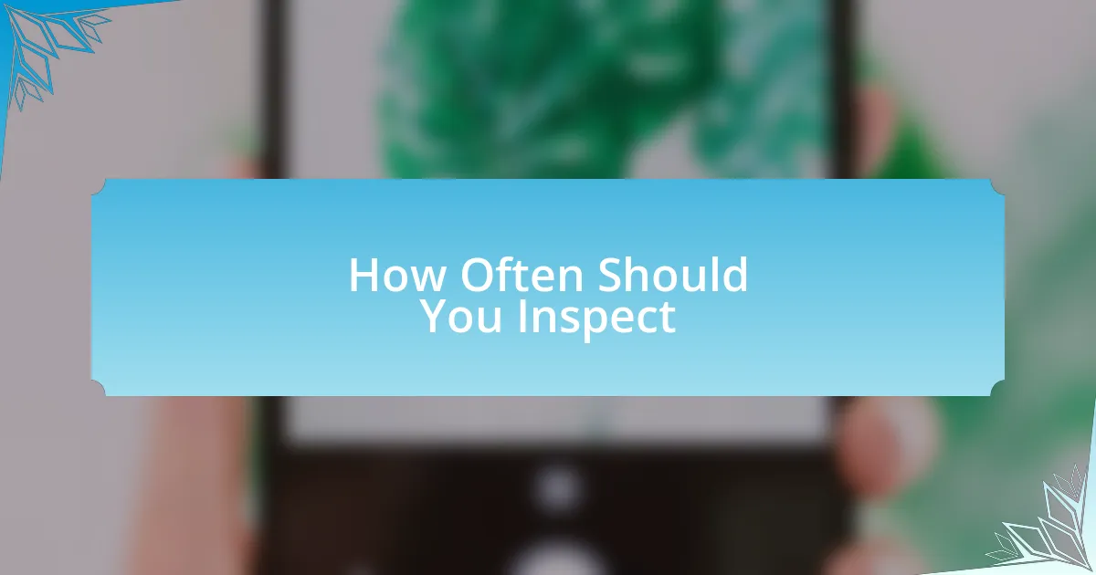 How Often Should You Inspect