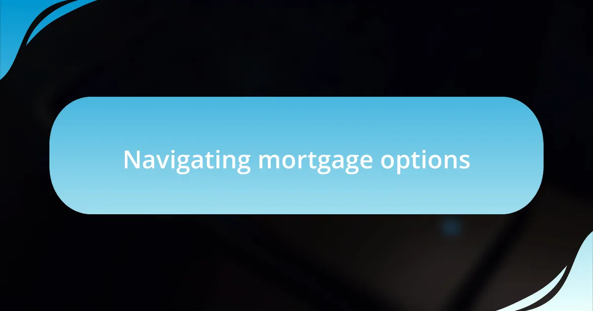 Navigating mortgage options