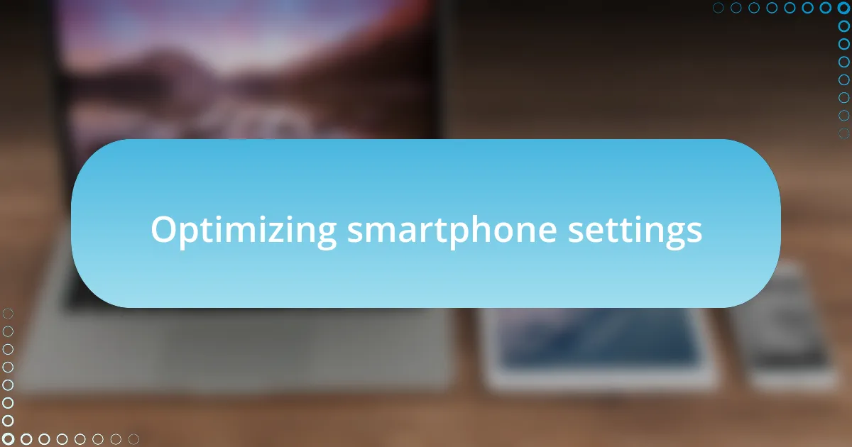 Optimizing smartphone settings