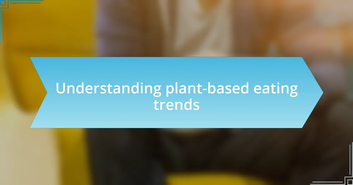 Understanding plant-based eating trends