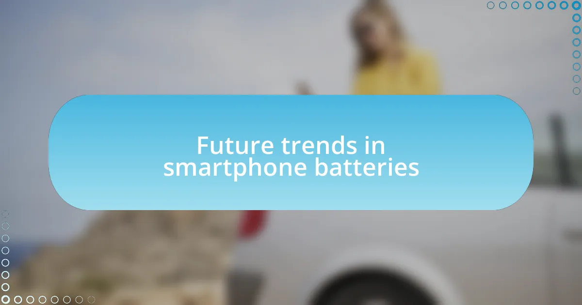 Future trends in smartphone batteries