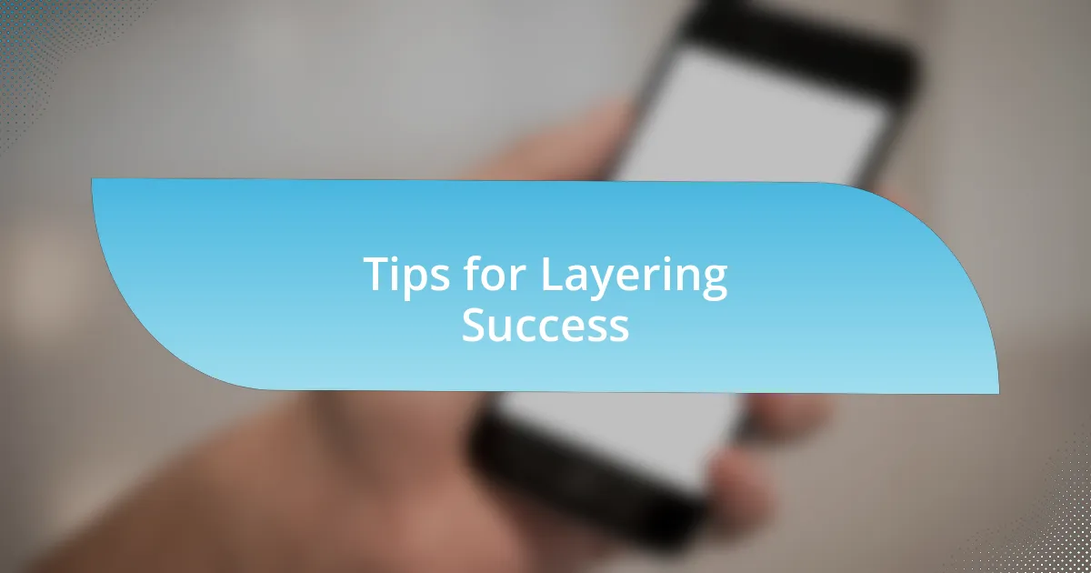 Tips for Layering Success