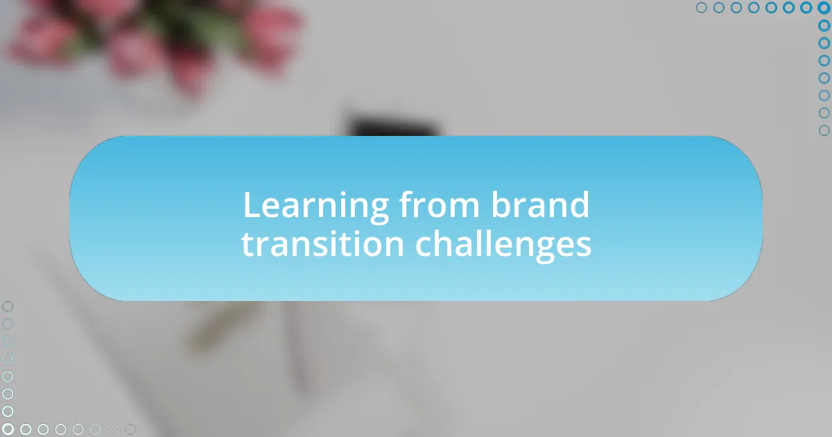 Learning from brand transition challenges