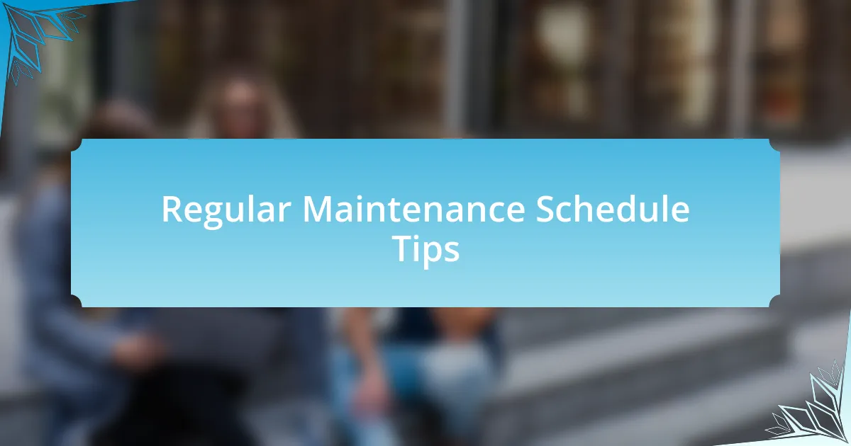 Regular Maintenance Schedule Tips