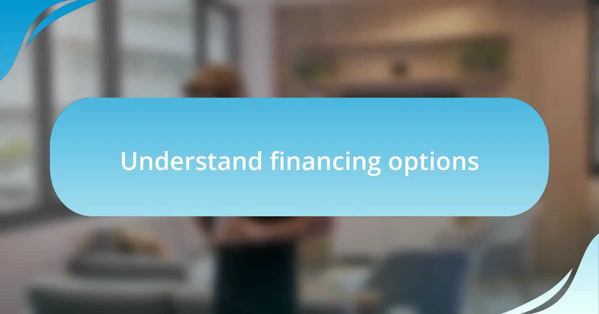 Understand financing options