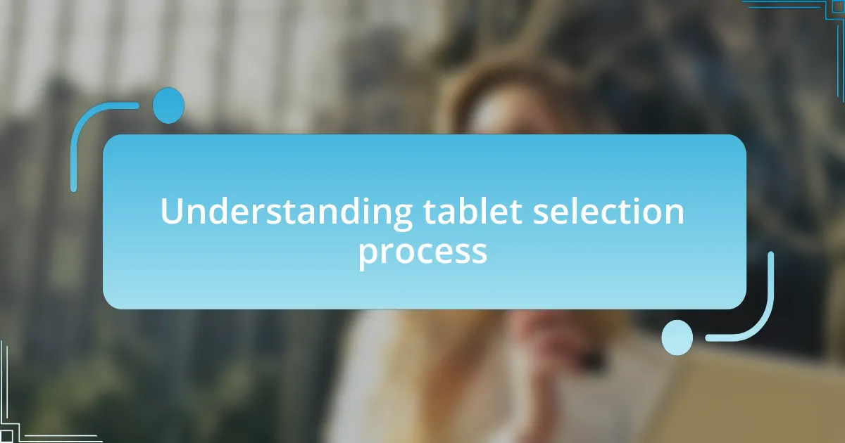 Understanding tablet selection process